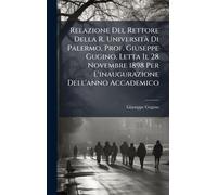 Relazione Del Rettore Della R. UniversitÃ Di Palermo, Prof. Giuseppe Gugino, Letta Il 28 Novembre 1898 Per L'inaugurazione Dell'anno Accademico