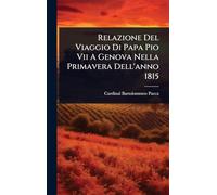 Relazione Del Viaggio Di Papa Pio Vii A Genova Nella Primavera Dell'anno 1815