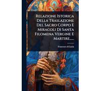 Relazione Istorica Della Traslazione Del Sacro Corpo E Miracoli Di Santa Filomena Vergine E Martire......