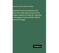 Relazione storica documentata del dono fatto dalla chiesa pavese di una insigne reliquia del corpo di s. agostino a monsignore Antoine Adolfo Dupuch vescovo di Algeri