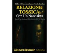 RELAZIONE TOSSICA CON UN NARCISISTA: DIARIO DI UNA DIPENDENZA AFFETTIVA DISTRUTTIVA E DI UNA RINASCITA