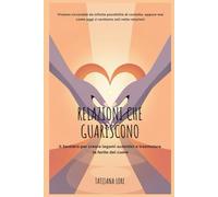 RELAZIONI CHE GUARISCONO: "Il Sentiero per creare legami autentici e trasmutare le ferite del cuore."