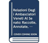 Relazioni Degli Ambasciatori Veneti Al Senato: Raccolte, Annotate, Ed Edite Da Eugenio Albèri, a Spese Di Una Società. Ser.3 V.1 1840 (Italian Edition)