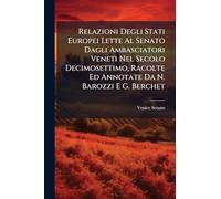 Relazioni Degli Stati Europei Lette Al Senato Dagli Ambasciatori Veneti Nel Secolo Decimosettimo, Racolte Ed Annotate Da N. Barozzi E G. Berchet