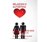 RELAZIONI E AUTOSTIMA: IMPARARE A VOLERSI BENE PER AMARE MEGLIO (CRESCITA PERSONALE E MENTE QUANTICA)