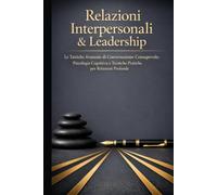 Relazioni Interpersonali & Leadership: Le Tattiche Avanzate di Conversazione Consapevole: Psicologia Cognitiva e Tecniche Pratiche per Relazioni Profonde