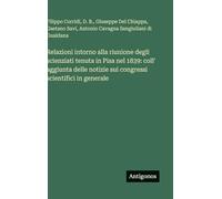 Relazioni intorno alla riunione degli scienziati tenuta in Pisa nel 1839: coll' aggiunta delle notizie sui congressi scientifici in generale