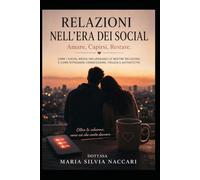 RELAZIONI NELL' ERA DEI SOCIAL: Amare, Capirsi, Restare. Come i social media influenzano le nostre relazioni e come ritrovare connessione, fiducia e autenticità (Relazioni Consapevoli)