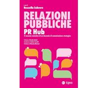 Relazioni pubbliche. PR Hub. Il racconto autentico di un decennio di comunicazione strategica (Business e oltre)