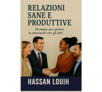 RELAZIONI SANE E PRODUTTIVE: Strategie per gestire le interazioni con gli altri