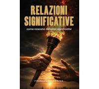 RELAZIONI SIGNIFICATIVE: Come Nascono Ministeri Significativi (Proposito, Relazioni e Carattere secondo la scrittura)