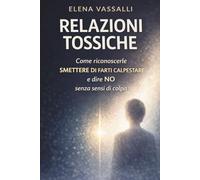 Relazioni Tossiche: Come Riconoscerle, Smettere di Farti Calpestare e Imparare a Dire NO Senza Sensi di Colpa