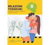 Relazioni tossiche: Rompere il ciclo e guarire le ferite interiori