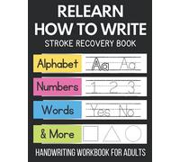 Relearn How To Write: Stroke Recovery Book: Alphabet, Numbers, Words, & More: Handwriting Workbook for Adults: (TBI) Traumatic Brain Injury & Aphasia Recovery