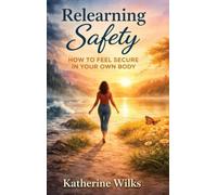 Relearning Safety: How to Feel Secure in Your Own Body