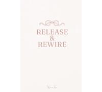 Release & Rewire: A Gentle Guided Workbook for Letting Go, Healing & Self-Reconnection