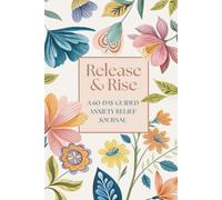 Release & Rise: A 60-Day Guided Anxiety Relief Journal: Guided Writing Prompts, Mood Check-Ins, Coloring Pages & Creative Space for Women & Teen Girls Who Are Ready to Feel Better Every Day