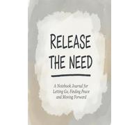 Release The Need: A Notebook Journal for Letting Go, Finding Peace, and Moving Forward