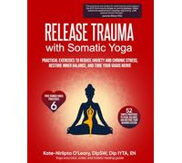 Release Trauma with Somatic Yoga: Practical Exercises to Reduce Anxiety and Chronic Stress, Restore Inner Balance, and Tone Your Vagus Nerve