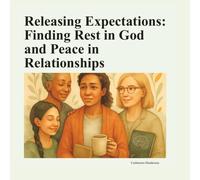 Releasing Expectations: Finding Rest in God and Peace in Relationships