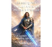 Releasing Fear Through Archangel Michael’s Presence: A Spiritual Guide to Feeling Safe Again
