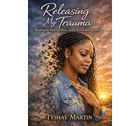 Releasing My Trauma: Breaking the Silence of Abuse, Family Secrets, and Survival
