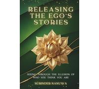 RELEASING THE EGO’S STORIES: Seeing Through the Illusion of Who You Think You Are