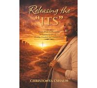 Releasing the “ITS”: From Pain to Purpose: A Guided Journey to Healing, Freedom, and Transformation