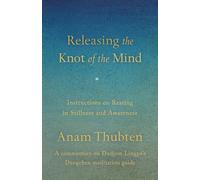 Releasing the Knot of the Mind: Instructions on Resting in Stillness and Awareness