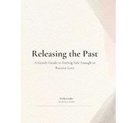 Releasing the Past Workbook: A Guided Healing Journal to Feel Safe Enough to Receive Love