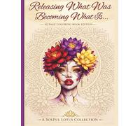 Releasing What Was, Becoming What Is: A 42-Page Coloring Book for Healing
