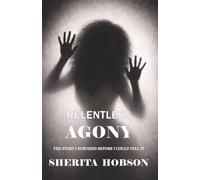 RELENTLESS AGONY: The Story I Survived Before I Could Tell It