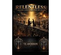 Relentless: Creating a Legacy to Reshape the Culture (The Legacy of a Father)