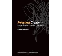 Relentless Creativity: Truth, Chaos & the Will to Create