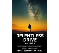 Relentless Drive: A wholesome guide to achieve great things.: 1 (Relentless Drive (Volume 1))