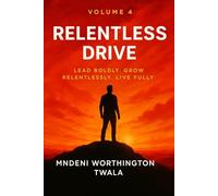 Relentless Drive Volume 4: Lead Boldly, Grow Relentlessly, Live Fully