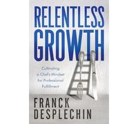 Relentless Growth: Cultivating a Chef's Mindset for Professional Fulfillment