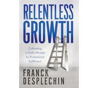 Relentless Growth: Cultivating a Chef's Mindset for Professional Fulfillment
