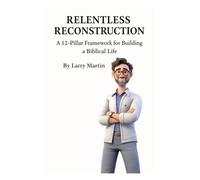 Relentless Reconstruction Intro Playbook: A 12-Pillar Framework for Building a Biblical Life