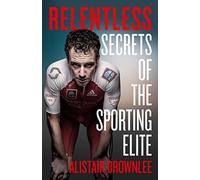 Relentless: Secrets of the Sporting Elite. The Sunday Times bestselling sports autobiography and self-improvement book