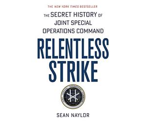 Relentless Strike: The Secret History of Joint Special Operations Command