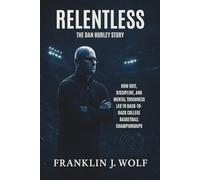 RELENTLESS: The Dan Hurley Story: How Grit, Discipline, and Mental Toughness Led to Back-to-Back College Basketball Championships