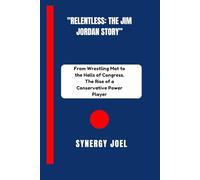 "Relentless: The Jim Jordan Story”: From Wrestling Mat to the Halls of Congress. The Rise of a Conservative Power Player