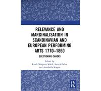 Relevance and Marginalisation in Scandinavian and European Performing Arts 1770-1860: Questioning Canons