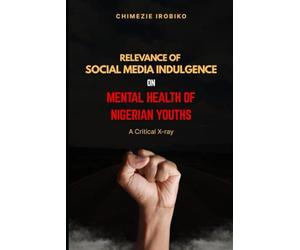 Relevance of Social Media Indulgence on Mental Health of Nigerian Youths: A Critical X-ray