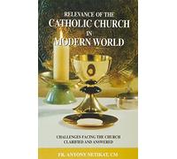 Relevance of the Catholic Church in Modern World: Challenges Facing the Church Clarified and Answered