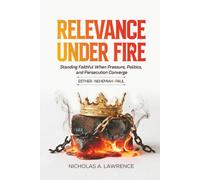 RELEVANCE UNDER FIRE: Standing Faithful When Pressure, Politics, and Persecution Converge