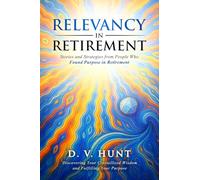 RELEVANCY IN RETIREMENT: Stories and Strategies from People Who Found Purpose in Retirement