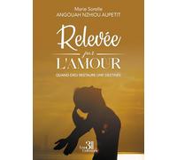 Relevée par l'amour: Quand Dieu restaure une destinée