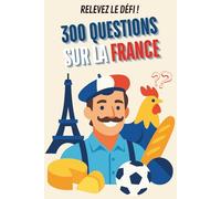 Relevez le défi ! 300 questions sur la France, son histoire, ses monuments, sa culture, sa gastronomie...